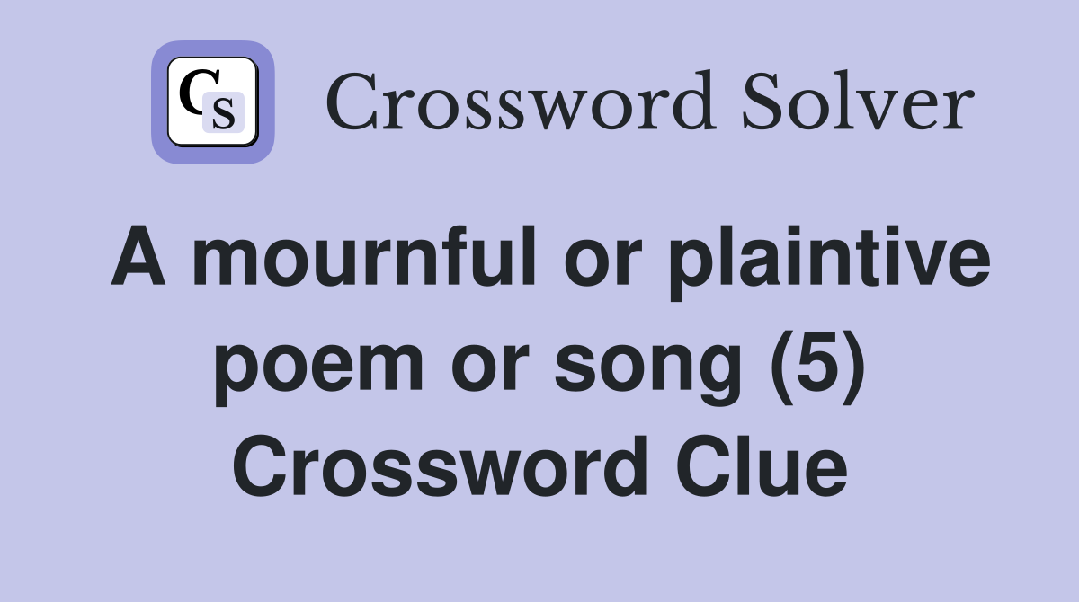 a-mournful-or-plaintive-poem-or-song-5-crossword-clue-answers